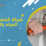 شركة كشف تسربات المياه بالرياض